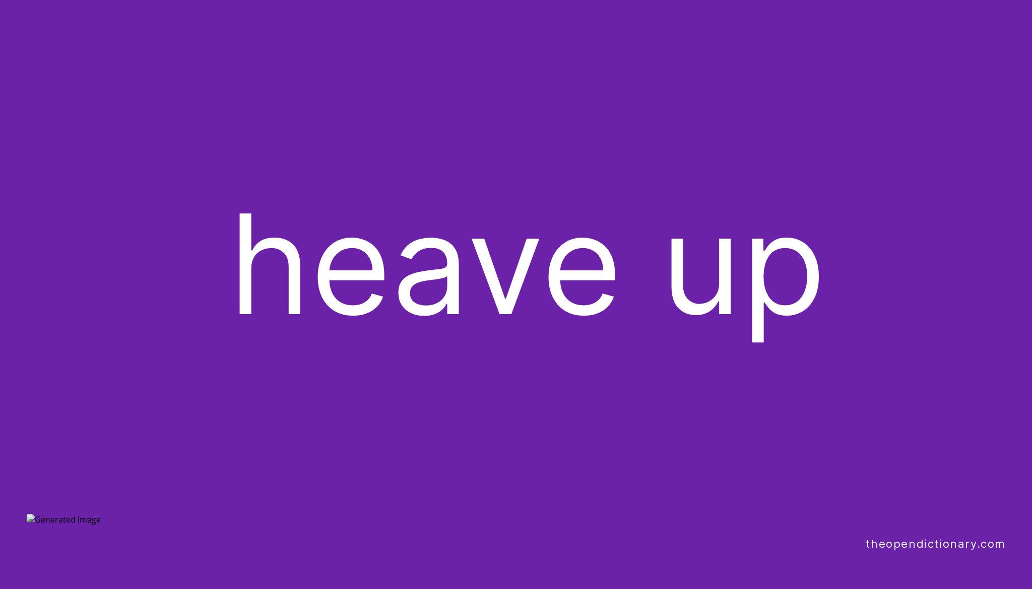 HEAVE UP Phrasal Verb HEAVE UP Definition, Meaning and Example